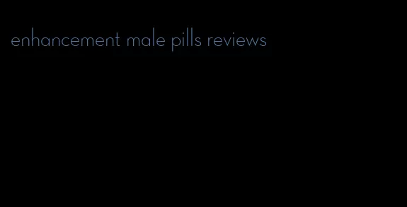 enhancement male pills reviews