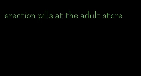 erection pills at the adult store