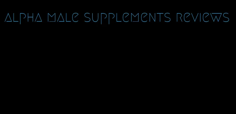 alpha male supplements reviews