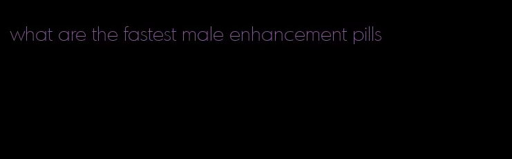 what are the fastest male enhancement pills