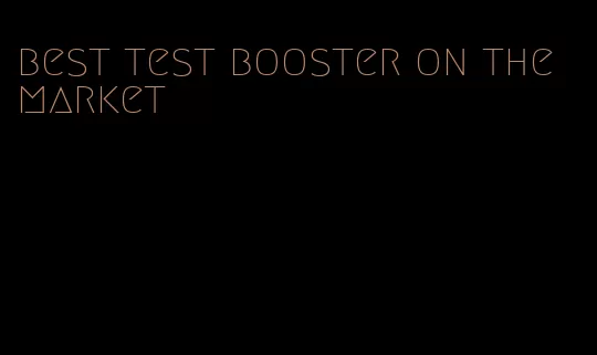 best test booster on the market
