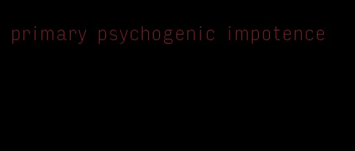 primary psychogenic impotence