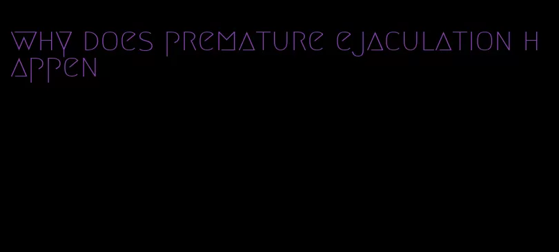 why does premature ejaculation happen