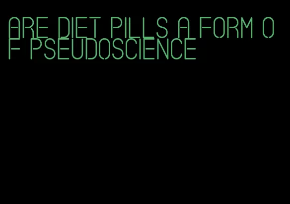 are diet pills a form of pseudoscience