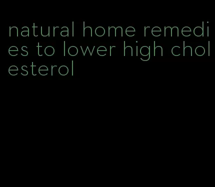 natural home remedies to lower high cholesterol