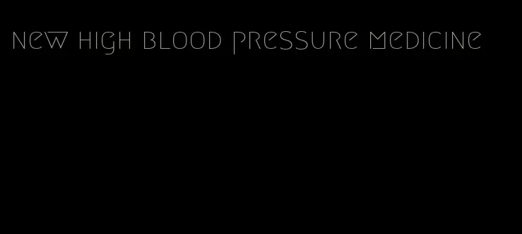 new high blood pressure medicine