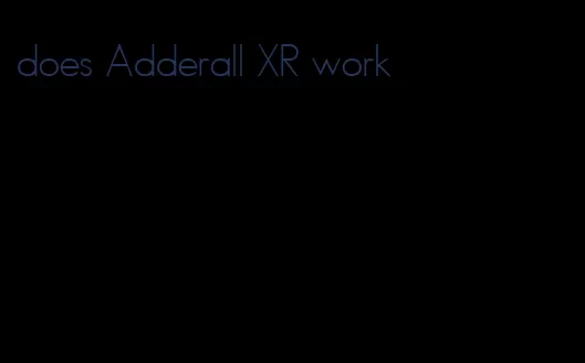 does Adderall XR work