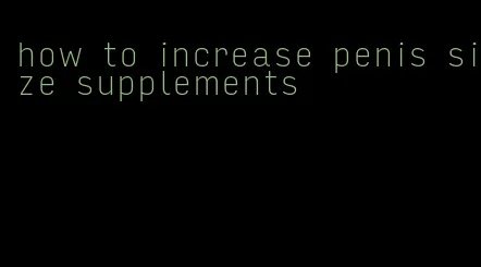 how to increase penis size supplements