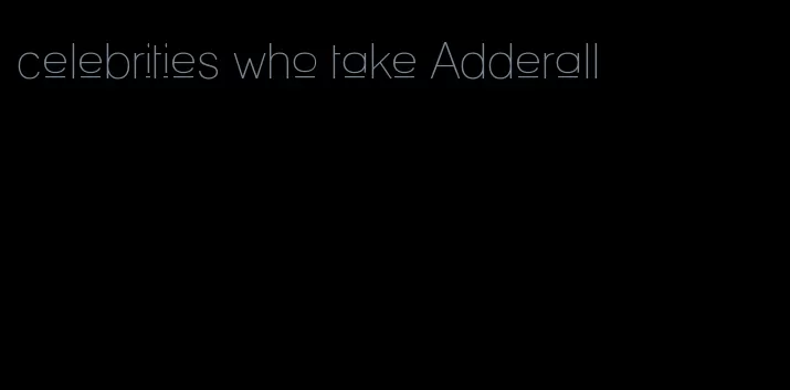 celebrities who take Adderall