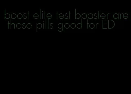 boost elite test booster are these pills good for ED
