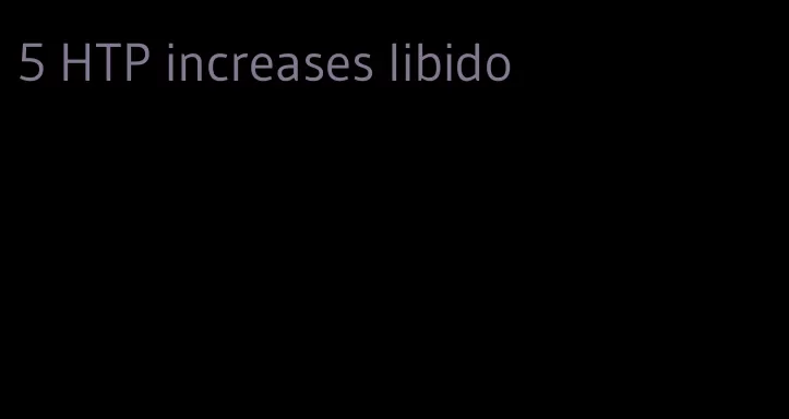 5 HTP increases libido