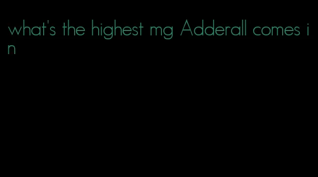 what's the highest mg Adderall comes in