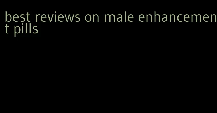 best reviews on male enhancement pills