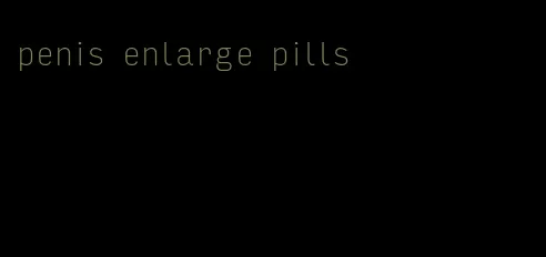 penis enlarge pills