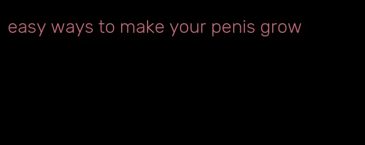 easy ways to make your penis grow