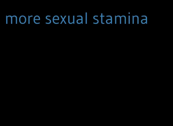 more sexual stamina