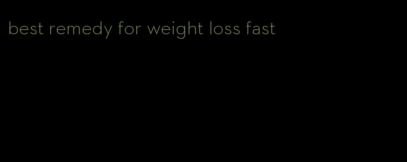 best remedy for weight loss fast