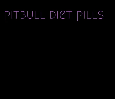 pitbull diet pills
