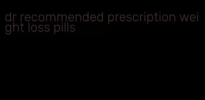 dr recommended prescription weight loss pills