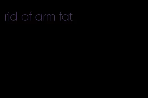 rid of arm fat
