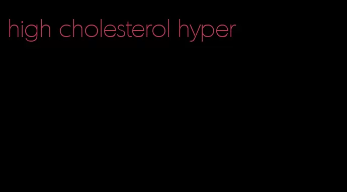 high cholesterol hyper