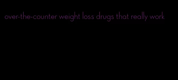 over-the-counter weight loss drugs that really work
