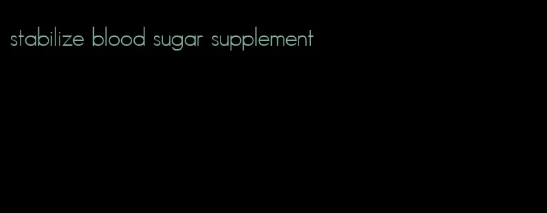 stabilize blood sugar supplement