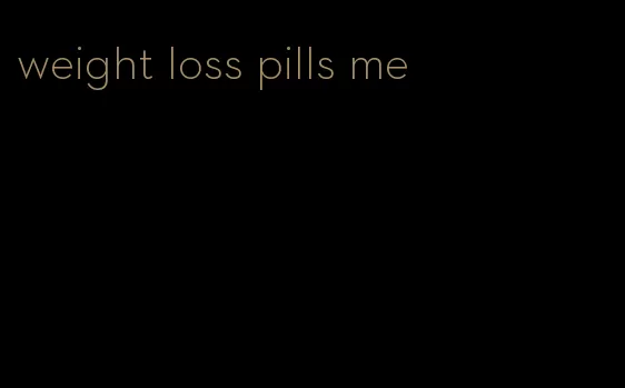 weight loss pills me