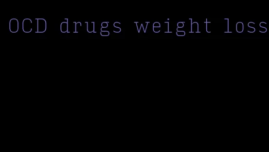 OCD drugs weight loss
