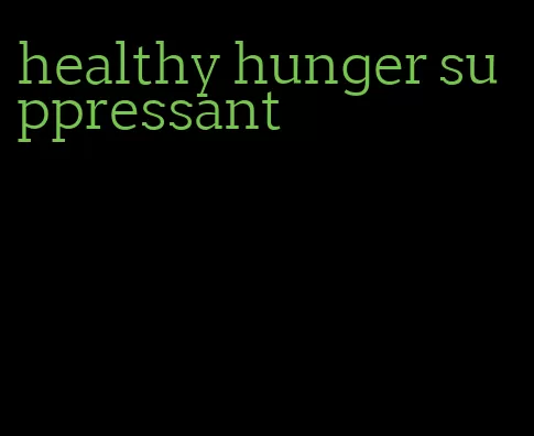 healthy hunger suppressant