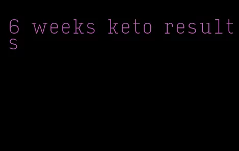 6 weeks keto results