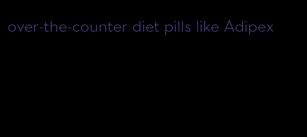 over-the-counter diet pills like Adipex