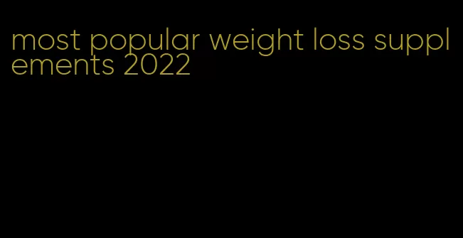 most popular weight loss supplements 2022