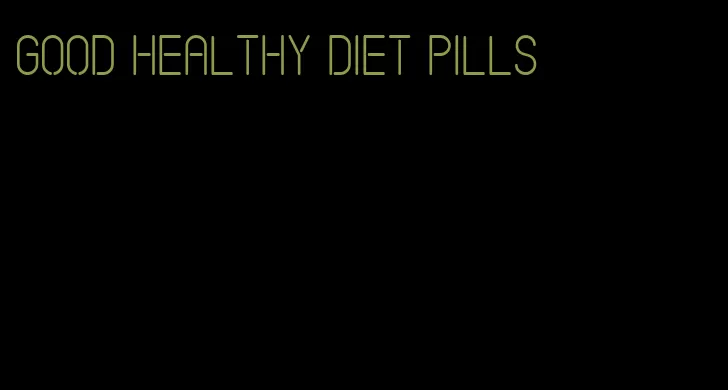 good healthy diet pills