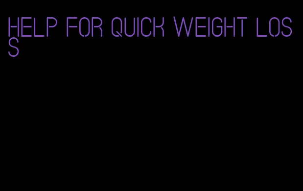help for quick weight loss