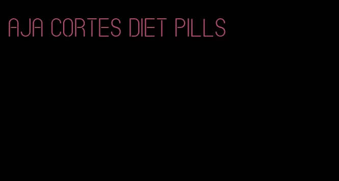 Aja Cortes diet pills