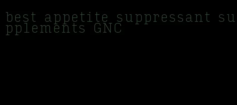 best appetite suppressant supplements GNC