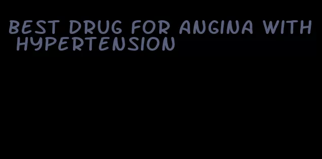 best drug for angina with hypertension