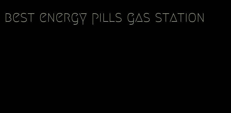 best energy pills gas station