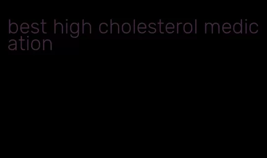 best high cholesterol medication
