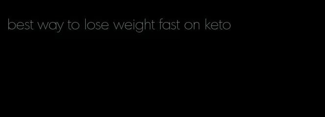 best way to lose weight fast on keto