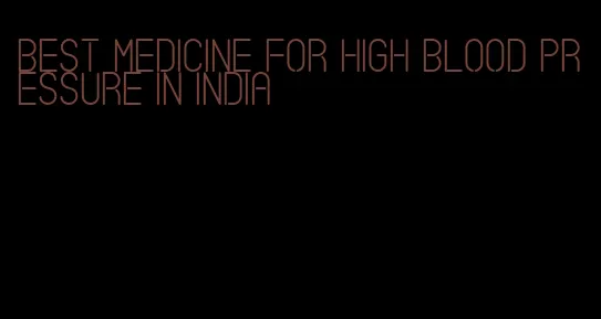 best medicine for high blood pressure in India