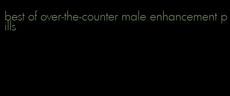 best of over-the-counter male enhancement pills