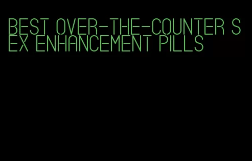 best over-the-counter sex enhancement pills
