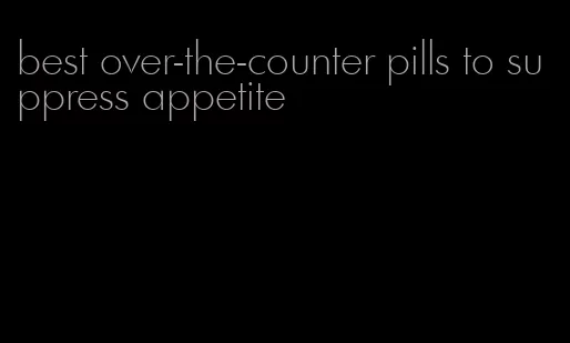 best over-the-counter pills to suppress appetite