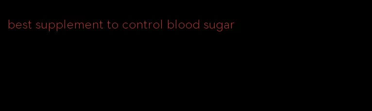 best supplement to control blood sugar