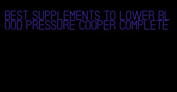 best supplements to lower blood pressure cooper complete