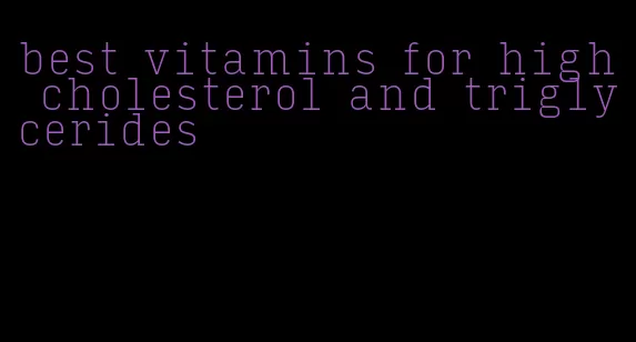 best vitamins for high cholesterol and triglycerides