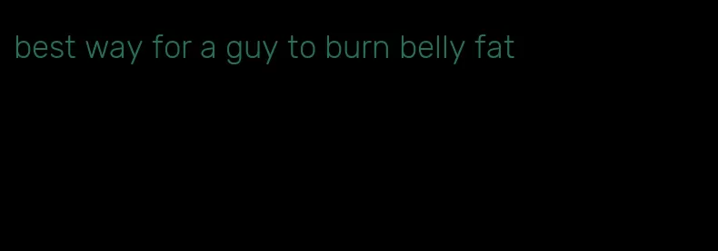 best way for a guy to burn belly fat