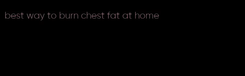 best way to burn chest fat at home